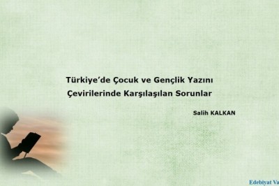 Türkiye’de Çocuk ve Gençlik Yazını Çevirilerinde Karşılaşılan Sorunlar - Salih KALKAN